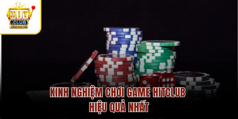 Kinh nghiệm chơi game Hitclub hiệu quả nhất