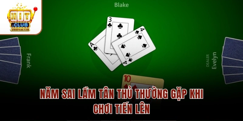 Năm sai lầm tân thủ thường gặp khi chơi Tiến Lên