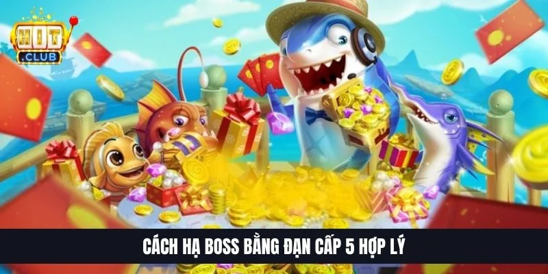 Cách hạ Boss bằng đạn cấp 5 hợp lý